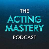 The Acting Mastery Podcast