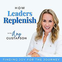 How Leaders Replenish: Prevent Burnout & Create a Life You Love - Rest, Relationships, Wisdom
