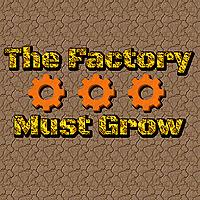 The Factory Must Grow