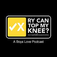 Ry Can Top My Knee? A Boys' Love Podcast