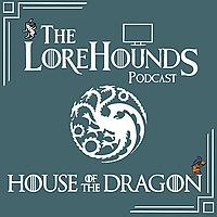House of the Dragon - The Lorehounds