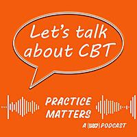 Let's Talk about CBT- Practice Matters