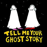 Tell Me Your Ghost Story