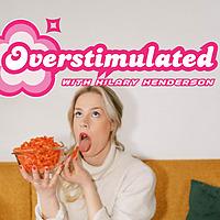 Overstimulated with Hilary Henderson
