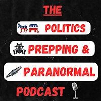 The Politics Prepping and Paranormal Podcast