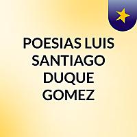 POESIAS LUIS SANTIAGO DUQUE GOMEZ