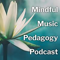Mindful Music Pedagogy Podcast