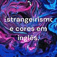 Estrangeirismo e cores em inglês.