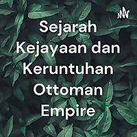 Sejarah Kejayaan dan Keruntuhan Ottoman Empire