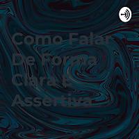 Como Falar De Forma Clara E Assertiva