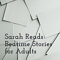 Sarah Reads Bedtime Stories for Adults