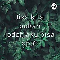 Jika kita bukan jodoh,aku bisa apa?