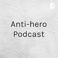 Anti-hero Podcast