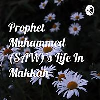 Prophet Muhammed (SAW)'s Life In Makkah