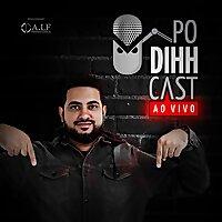 PODIHHCAST - Dihh Lopes