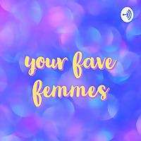your fave femmes