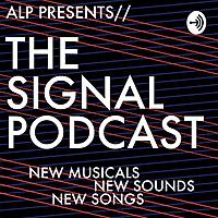 THE SIGNAL PODCAST - New Musicals. New Sounds. New Songs.