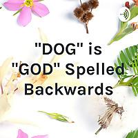 "DOG" is "GOD" Spelled Backwards