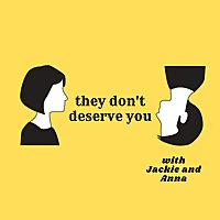 they don't deserve you