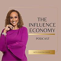 The Influence Economy Podcast with Shayna Davis