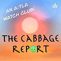 The Cabbage Report - An A:TLA WatchClub!