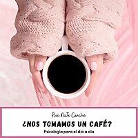 ¿Nos tomamos un café?  Psicología para el día a día.