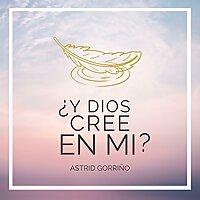 ¿Y Dios Cree en Mí?