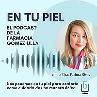 En tu Piel: El Podcast de Farmacia Gómez-Ulla
