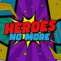 Heroes No More