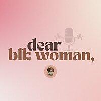 Dear Blk Woman