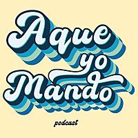 Aque yo mando podcast