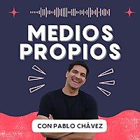 Medios Propios con Pablo Chávez