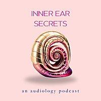 Inner Ear Secrets: An Audiology Podcast