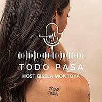 Todo Pasa Podcast por Gisela Montoya