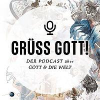GRÜSS GOTT! Der Podcast