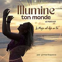 Illumine Ton Monde : Amour de Soi et Transformation pour te créer la vie que tu mérites - La Magie est déjà en Toi