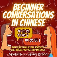 Beginner Conversations in Chinese - Most Frequently Used Phrases and Sentences by Motherly Notes