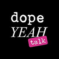 dopeYEAH talk