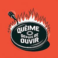 Queime Depois de Ouvir