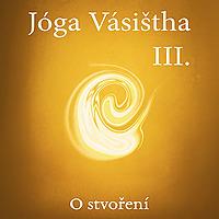 JÓGA VÁSIŠTHA - Kniha III - O stvoření
