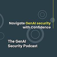 The Generative AI Security Podcast