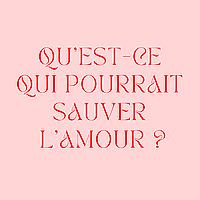 Qu'est-ce qui pourrait sauver l'amour ?