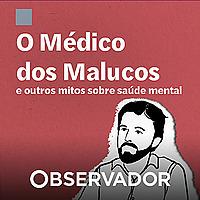 O "médico dos malucos" e outros mitos sobre saúde mental