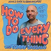 How To Do Everything with Tommy Dassalo