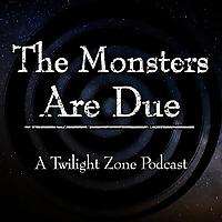 The Monsters Are Due - A Twilight Zone Podcast