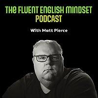 The Fluent English Mindset Podcast