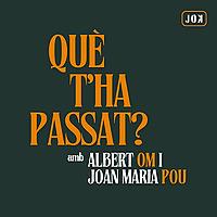 Què t'ha passat?, amb Joan Maria Pou i Albert Om