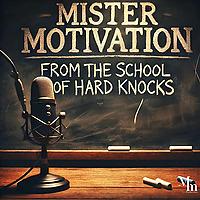 Mister Motivation: From the School of Hard Knocks