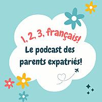 1, 2, 3 Français ! Le podcast des parents expatriés, par Les Franco Expats