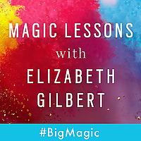 Magic Lessons with Elizabeth Gilbert